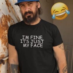 I'm fine it's just my face t-shirt