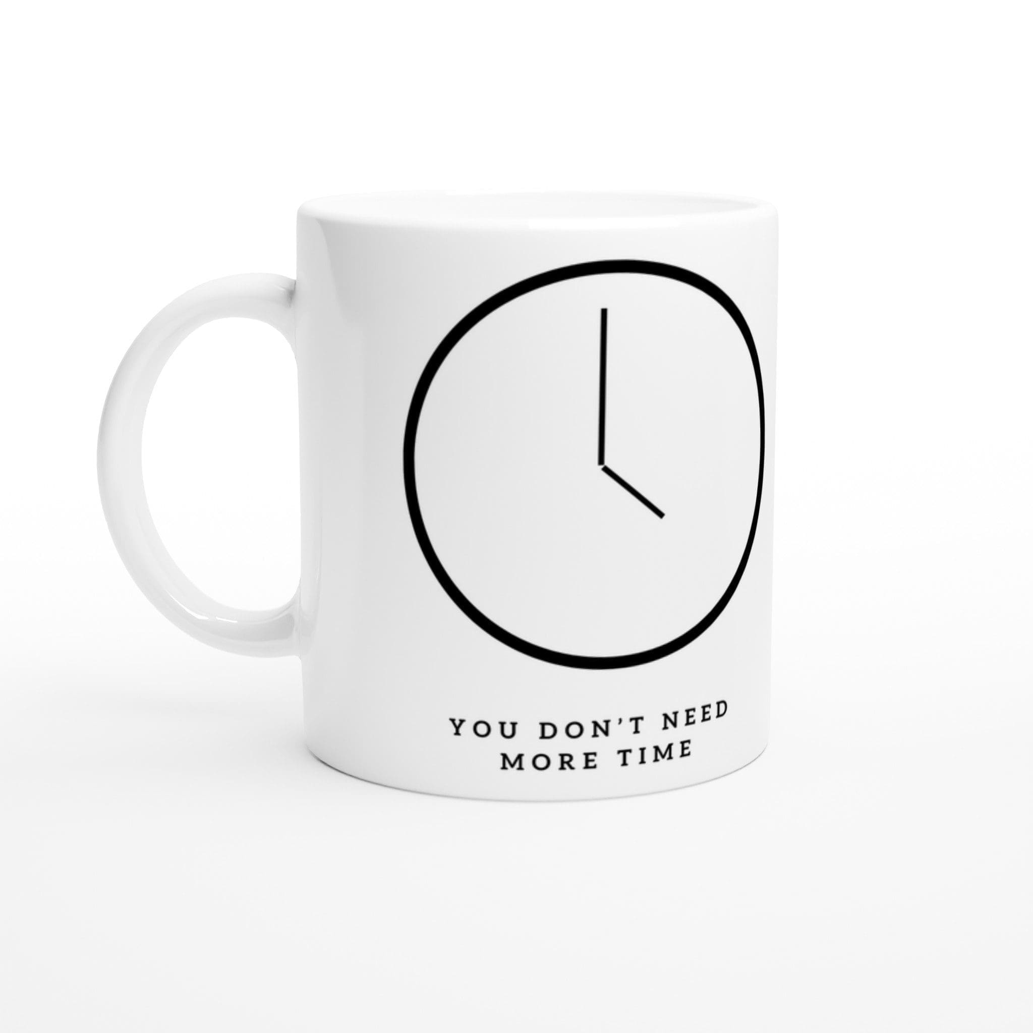 "You Don”™t Need More Time" Mug