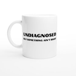 Undiagnosed But Something Ain't Right Mug