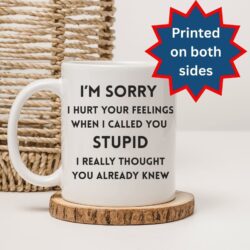 I'm sorry I hurt your feelings mug