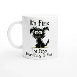 The White 11oz Ceramic Mug features a scruffy, wide-eyed black dog with bold black text above and below: Its Fine. Im Fine. Everything Is Fine. The background is plain white.
