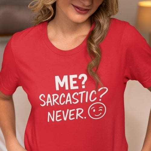 Me? Sarcastic. Never T-shirt
