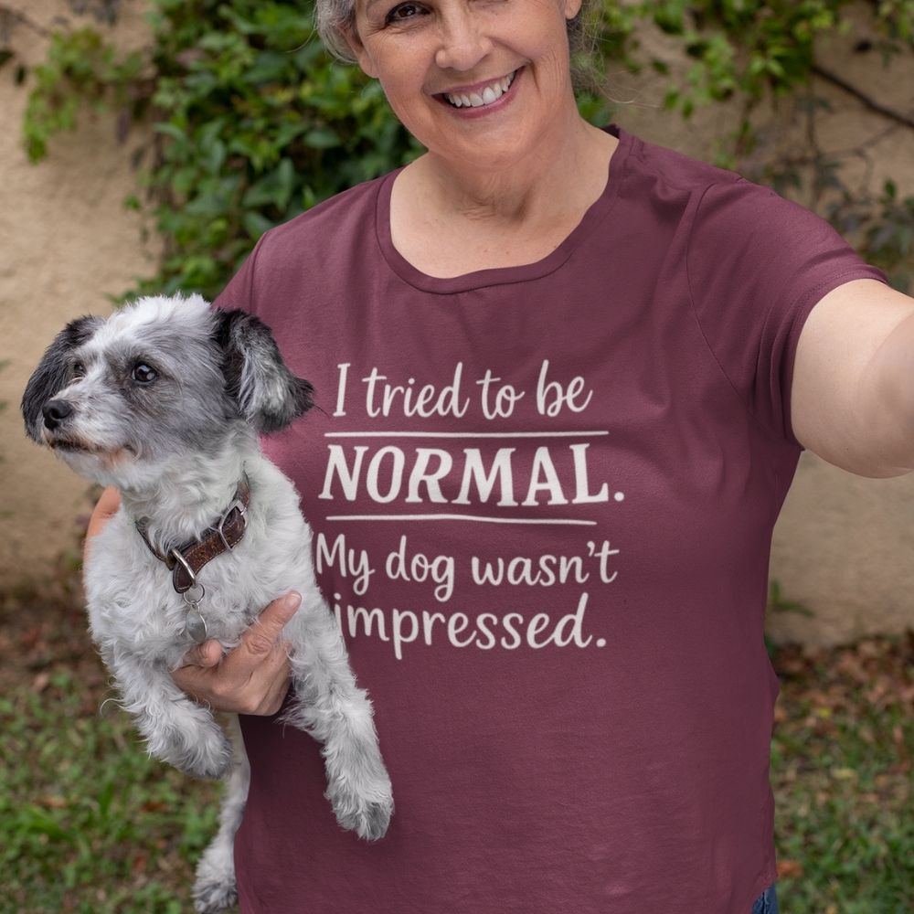 I Tried To Be Normal, My Dog Wasn’t Impressed T-shirt